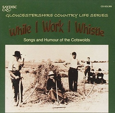 Various Artists While I Work I Whistle - Songs and Humour of the Cotswolds (CD)