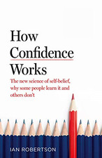 How Confidence Works: The new science of self-belief - Ian H Robertson