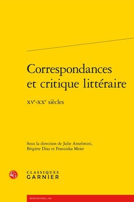 Correspondances Et Critique Litteraire : Xve-xxe Siecles, Paperback by Anselm...