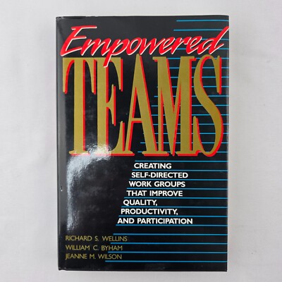 Empowered Teams: Creating Self-Directed Work Groups That Improve Wellins Byham