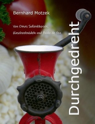 Durchgedreht: Von Omas Sossenklopsen, Hascheekn?deln und Boule de feu by Bernhar