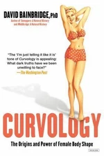 Curvology: The Origins and Power of Female Body Shape, Bainbridge, David,
