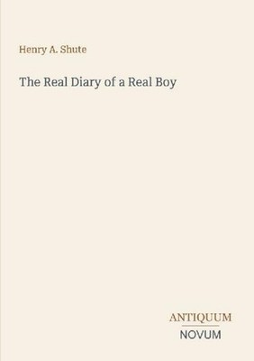 The Real Diary of a Real Boy Henry A. Shute