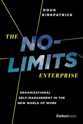 The No-Limits Enterprise: Organizational Self-Management In The New World Of Wor