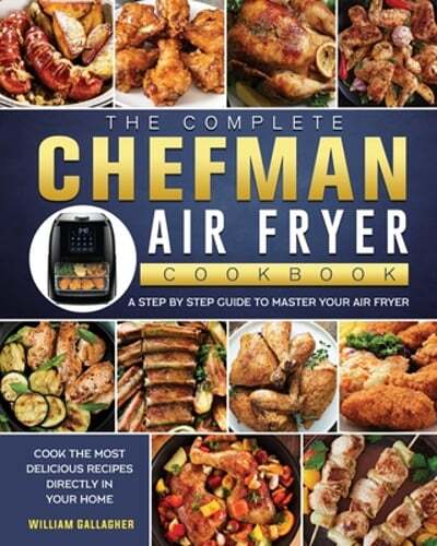 The Complete Chefman Air Fryer Cookbook: A step by step guide to master your Air