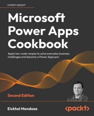 Microsoft Power Apps Cookbook -: Apply low-code recipes to solve everyday: New