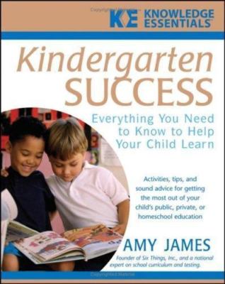 Kindergarten Success : Everything You Need to Know to Help Your Child Learn, ...