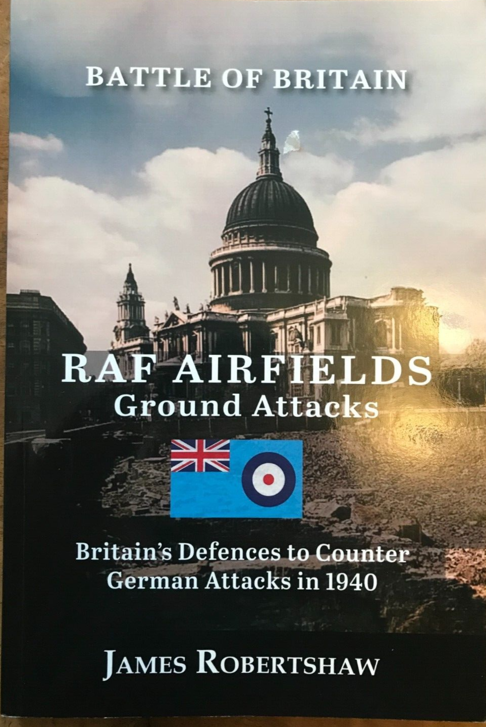 The Battle of Britain RAF Airfield Ground Attacks: Britains Defences to Counter