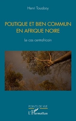 Politique et bien commun en Afrique noire: Le cas centrafricain by Henri Touaboy