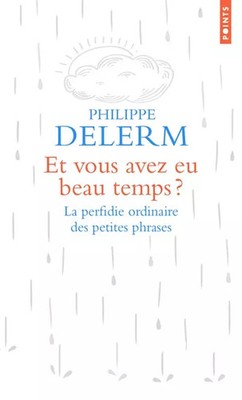Und Sie hatten schönes Wetter? . Die gewöhnliche Perfidie der kleinen Sätze, Philip