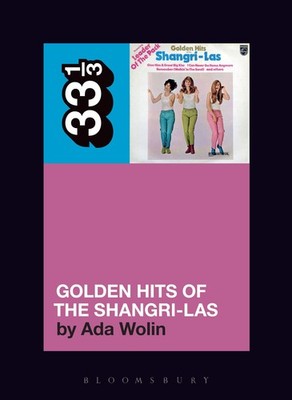 The Shangri-Lasâ Golden Hits of the Shangri-Las (33 1/3) by Wolin, Ada