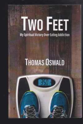 Two Feet: My Spiritual Victory Over Eating Addiction by Thomas Oswald NEW