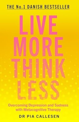 Live More Think Less: Overcoming Depression and Sadn by Callesen, Pia 1785786687