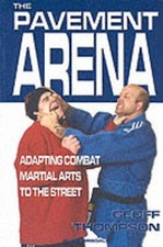 The Pavement Arena: Adapting Combat Martial Arts to the Street by Geoff Thompson