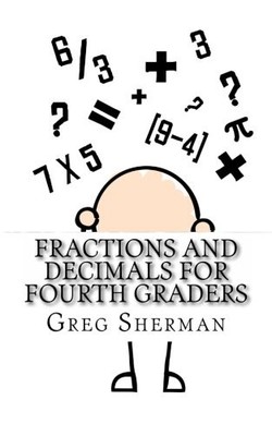 FRACTIONS AND DECIMALS FOR FOURTH GRADERS By Greg Sherman **BRAND NEW**