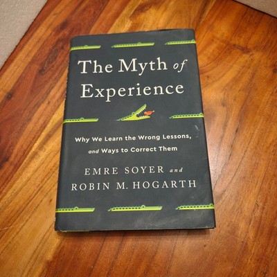 The Myth of Experience: Why We Learn the Wrong Lessons, and... - Soyer, Emre