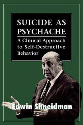 Suicide as Psychache: A Clinical Approach to Self-Destructive Behavior: New