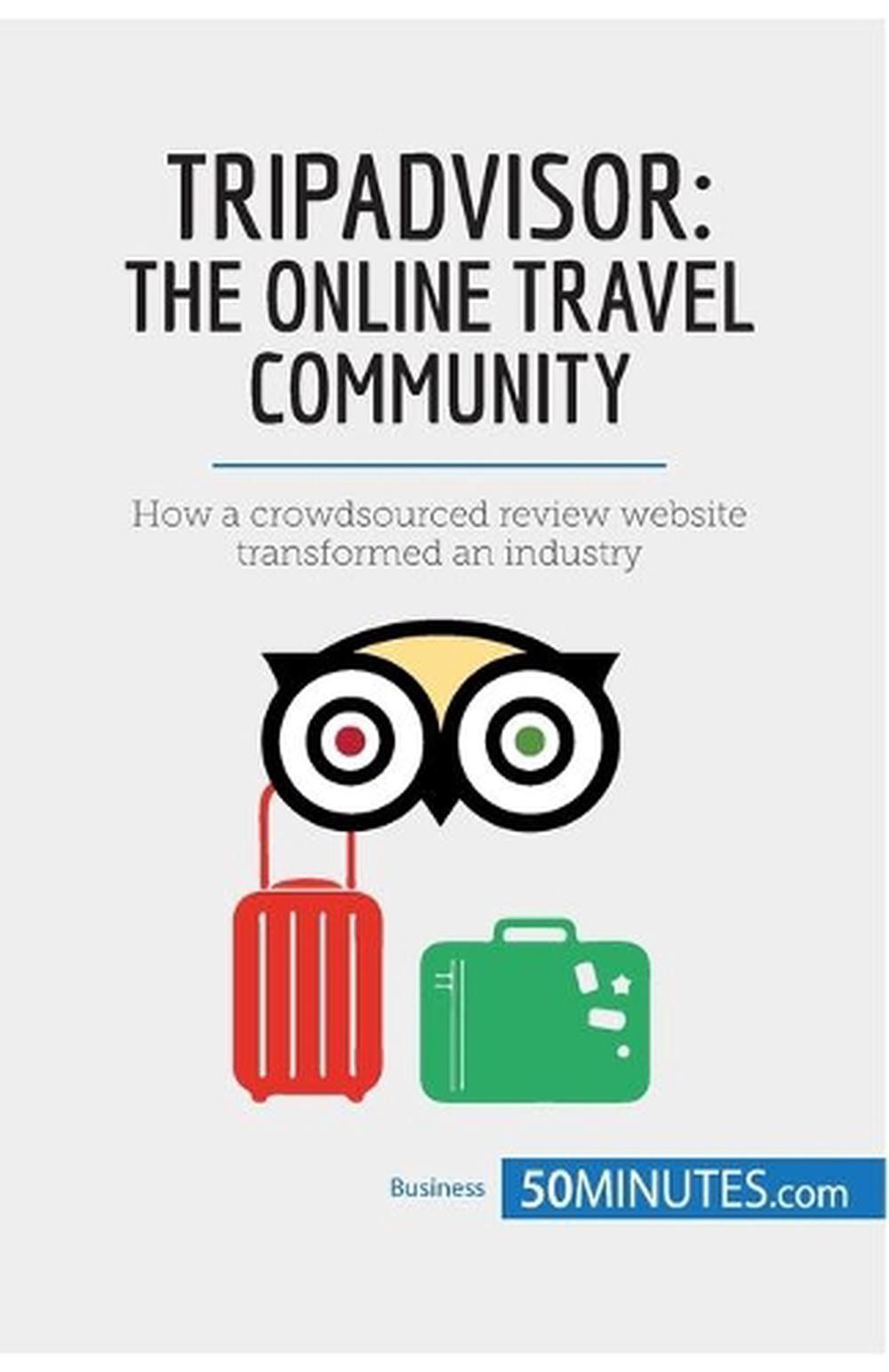 TripAdvisor: The Online Travel Community: How a crowdsourced review website tran