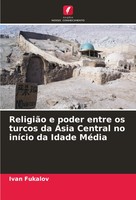 Ivan Fukalov | ReligiãO E Poder Entre Os Turcos Da ÁSia Central No IníCio Da...