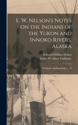 VanStone - E. W. 's Notes on the Indians of the Yukon and Innoko River - X555z