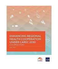Enhancing Regional Health Cooperation under CAREC 2030: A Scoping Study: A Scopi