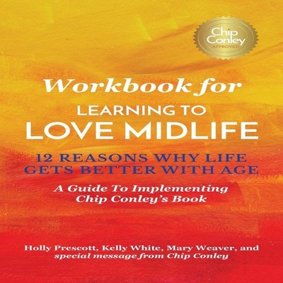 Workbook for Learning To Love Midlife 12 Reasons Why Life Gets Be