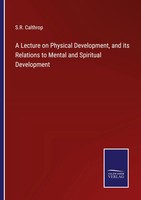 S. R. Calthrop | A Lecture On Physical Development, And Its Relations To...