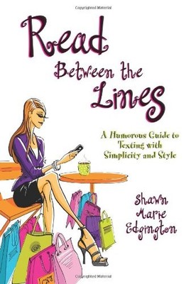 READ BETWEEN THE LINES: A HUMOROUS GUIDE TO TEXTING WITH By Shawn Marie VG