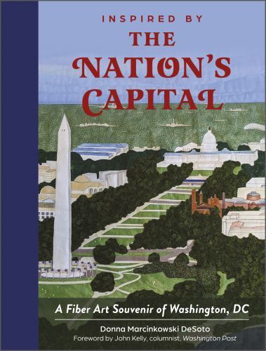 Inspired by the Nation's Capital : A Fiber Art Souvenir of Washington, DC by ...