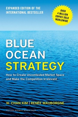 Blue Ocean Strategy, Expanded Edition: How to Create Uncontested Market Spac...