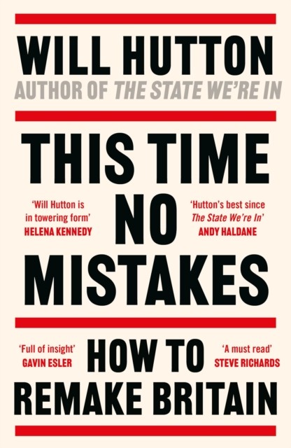 This Time No Mistakes How to Remake Britain by Will Hutton (Hardback Book)