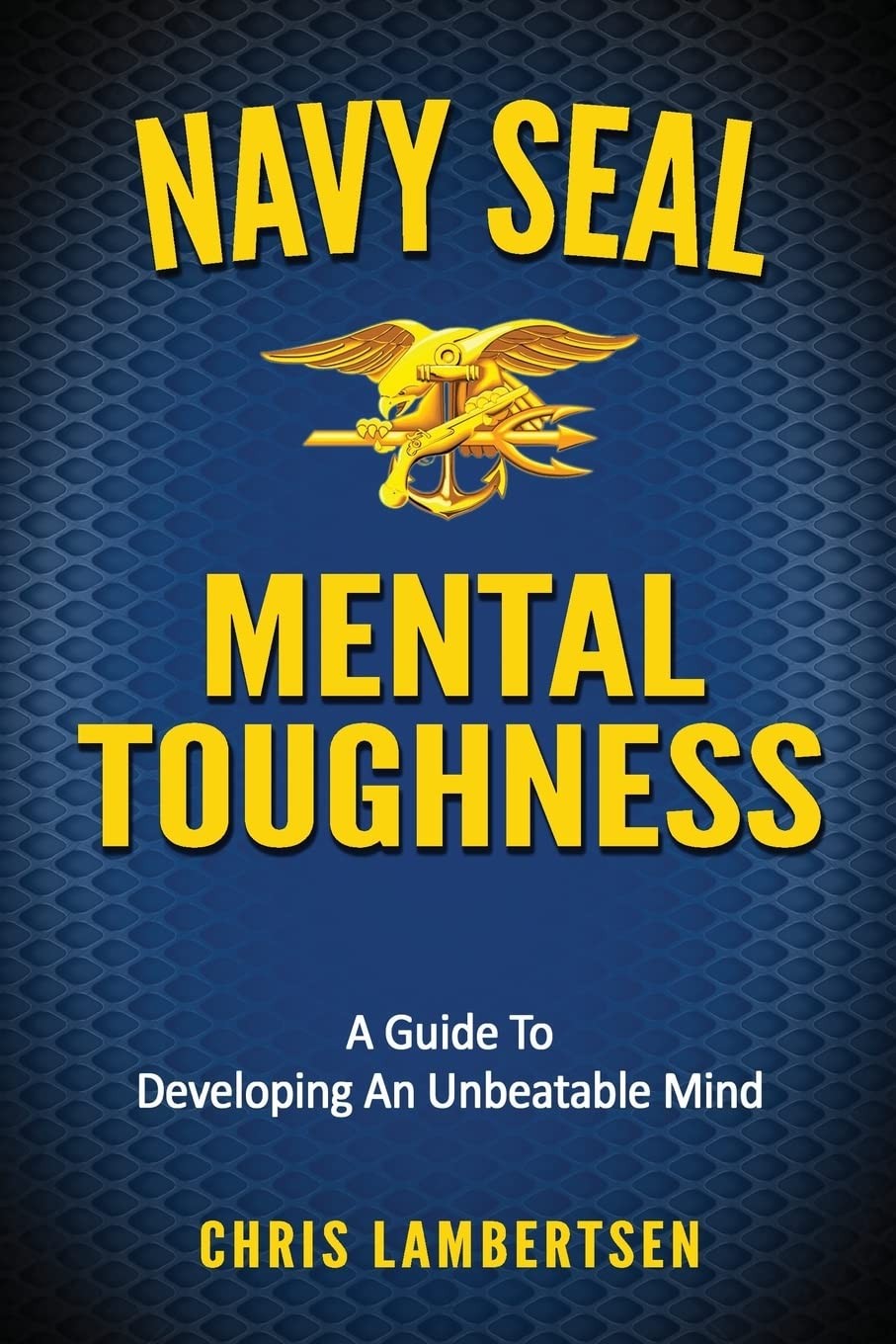 Navy SEAL Mental Toughness: A Guide To Developing An Unbeatable Mind (Specia...