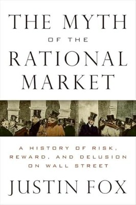 The Myth of the Rational Market: A History of Risk, Reward, and Delusion on ...