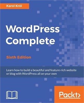 WordPress Complete - Sixth Edition: A comprehensive guide to WordPress developme