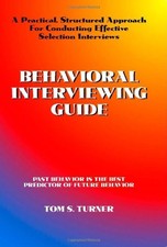 Behavioral Interviewing Guide: A Practical, Structured Approach For Conducti...