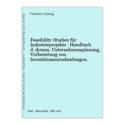 Feasibility-Studien für Industrieprojekte : Handbuch d. dynam. Unternehmensplanu