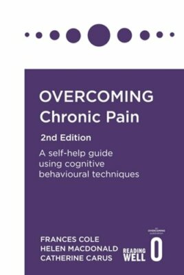 Overcoming Chronic Pain 2nd Edition: A self-help guide using cognitive by Cole