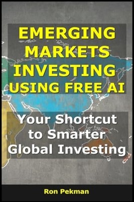Emerging Markets Investing Using Free AI Your Shortcut  - Paperback NEW RON. PEK