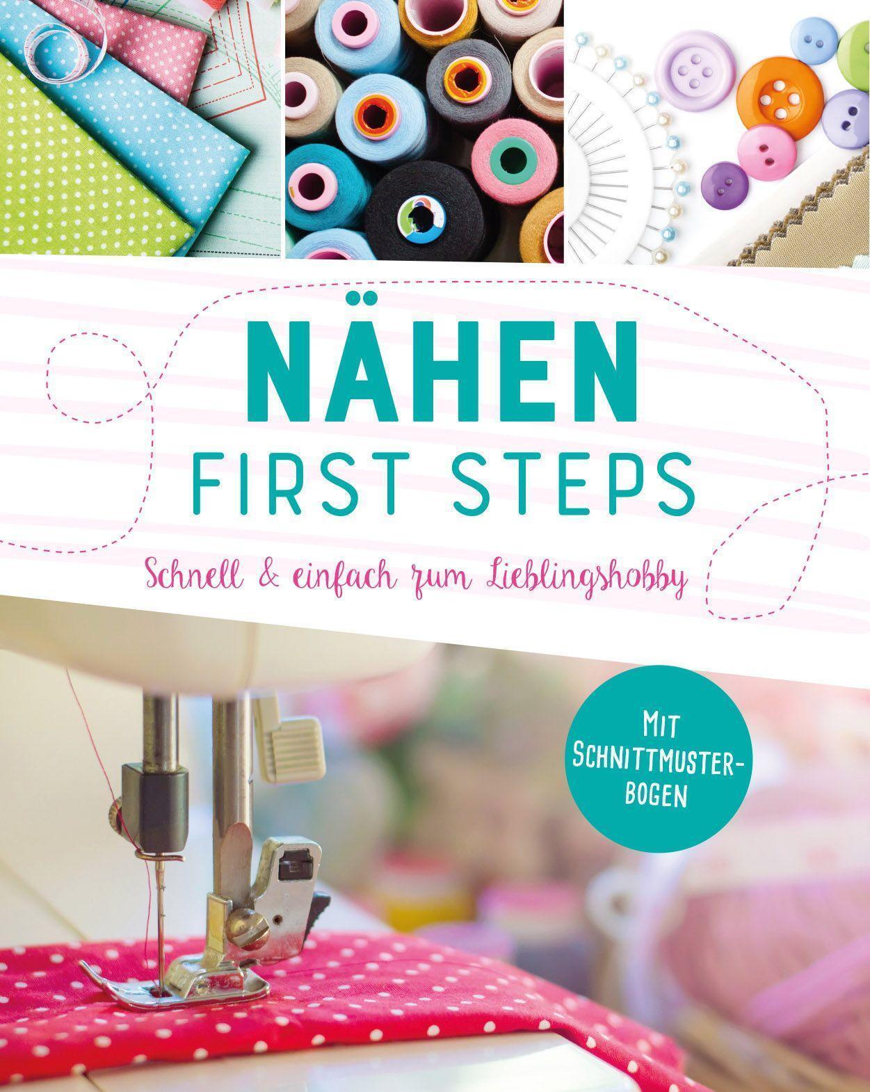 Nähen - First Steps. Schnell Und Einfach Zum Lieblingshobby ...