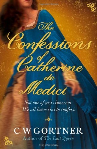 The Confessions of Catherine de Medici,C W Gortner- 9780340962978