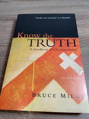 Know the Truth: A Handbook of Christian Belief by Milne, Bruce
