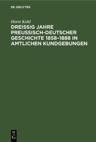 Horst Kohl Dreißig Jahre Preußisch-Deutscher Geschichte 1858-1888 in  (Hardback)