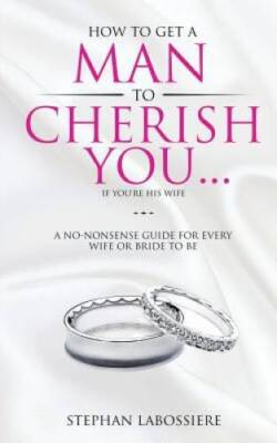 How To Get A Man To Cherish You...If You're His Wife: A no-nonsense guide - GOOD