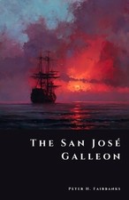 The San Jose Galleon: Billions in Sunken Silver by Peter H. Fairbanks Paperback