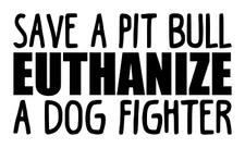 Save A Pit Bull Euthanize A Dog Fighter | Vinyl Decal Sticker | Pittie Pitbull