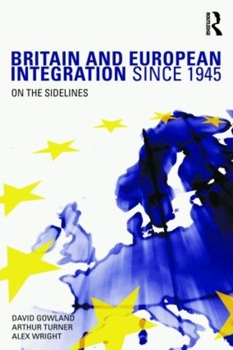 Britain and European Integration since 1945 by David Gowland,... - 9780415322126