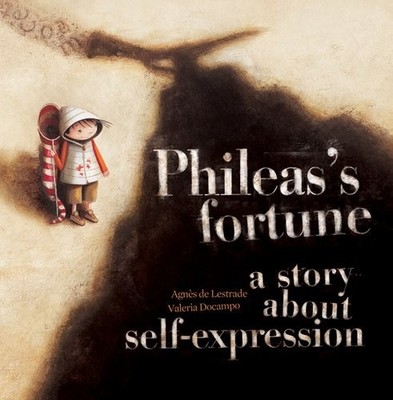 PHILEAS'S FORTUNE: A STORY ABOUT SELF-EXPRESSION By De Agnes Lestrade & Valeria