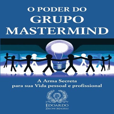 O Poder do Grupo Mastermind A Arma Secreta para sua Vida pessoal