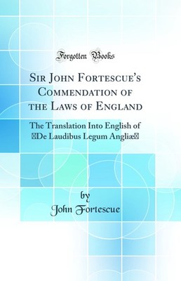 Sir John Fortescue's Commendation of the Laws of England (Classic Reprint)
