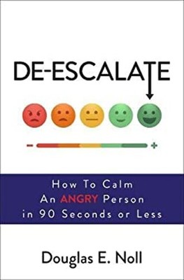 De-Escalate : How to Calm an Angry Person in 90 Seconds or Less D